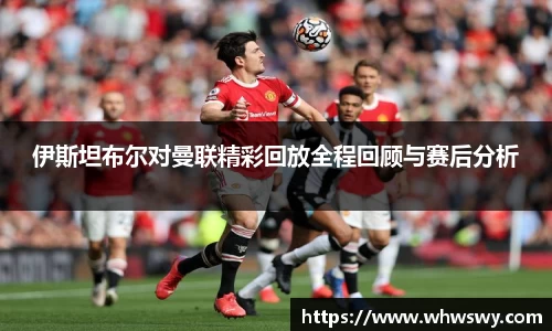 伊斯坦布尔对曼联精彩回放全程回顾与赛后分析