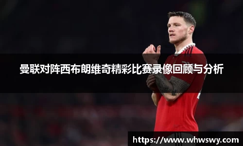 曼联对阵西布朗维奇精彩比赛录像回顾与分析